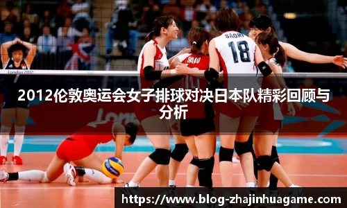 2012伦敦奥运会女子排球对决日本队精彩回顾与分析