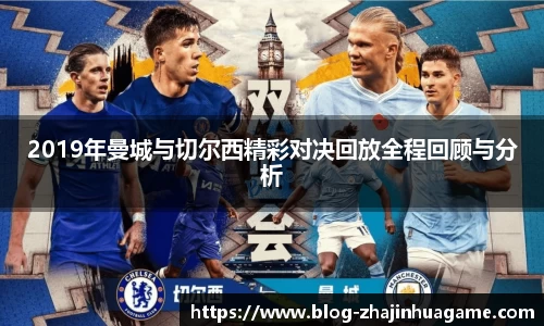2019年曼城与切尔西精彩对决回放全程回顾与分析