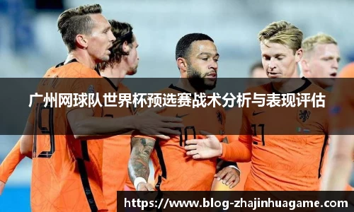 广州网球队世界杯预选赛战术分析与表现评估